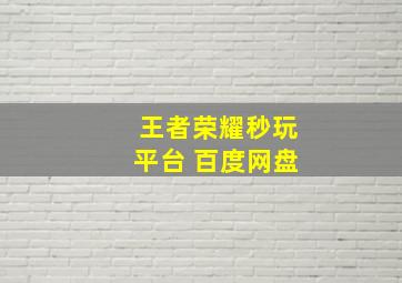 王者荣耀秒玩平台 百度网盘